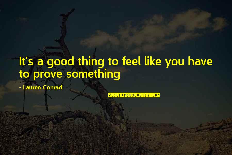 Good Addiction Quotes By Lauren Conrad: It's a good thing to feel like you Good Addiction Quotes By Lauren Conrad: It's a good thing to feel like you