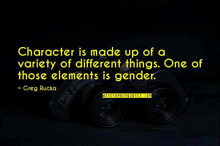 Good Adhd Quotes By Greg Rucka: Character is made up of a variety of