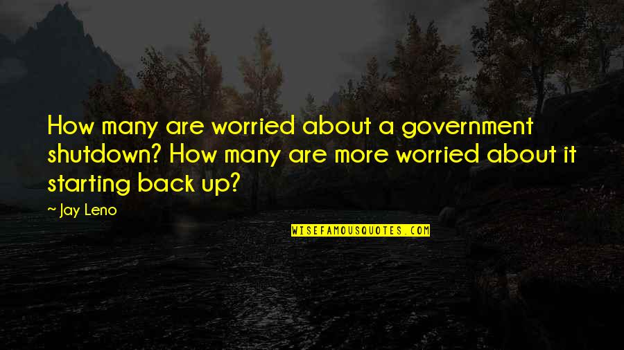 Good Adhd Quotes By Jay Leno: How many are worried about a government shutdown?