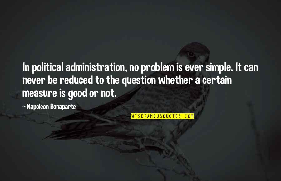 Good Administration Quotes By Napoleon Bonaparte: In political administration, no problem is ever simple.