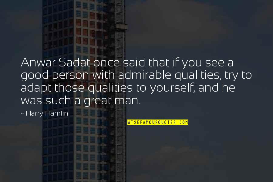 Good Admirable Quotes By Harry Hamlin: Anwar Sadat once said that if you see