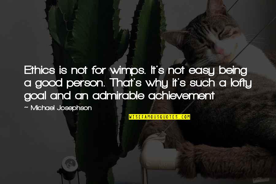 Good Admirable Quotes By Michael Josephson: Ethics is not for wimps. It's not easy