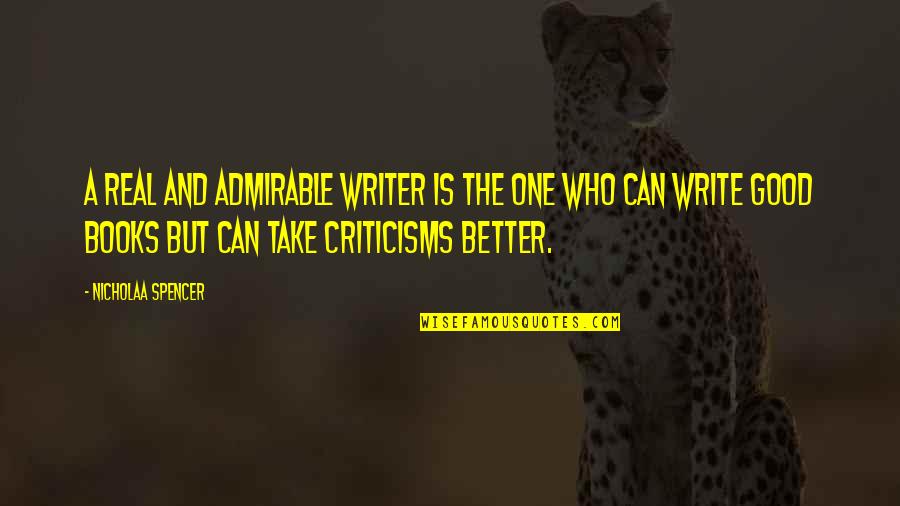 Good Admirable Quotes By Nicholaa Spencer: A real and admirable writer is the one