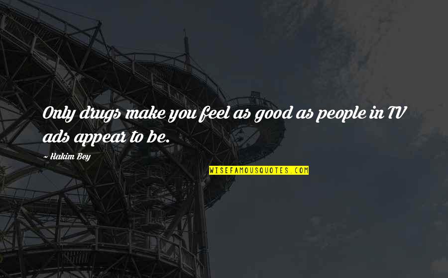 Good Ads Quotes By Hakim Bey: Only drugs make you feel as good as