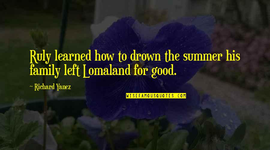 Good Ads Quotes By Richard Yanez: Ruly learned how to drown the summer his