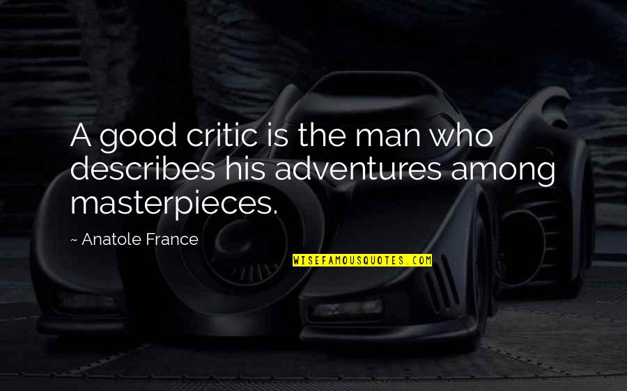 Good Adventure Quotes By Anatole France: A good critic is the man who describes