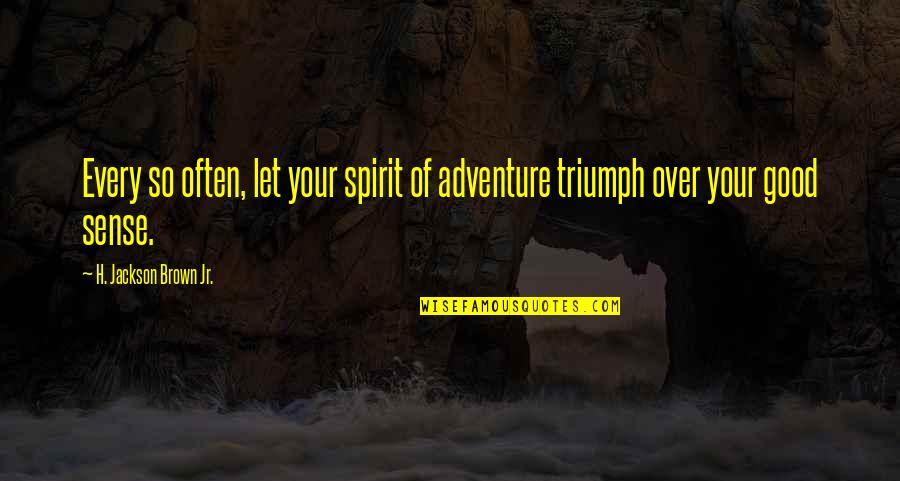 Good Adventure Quotes By H. Jackson Brown Jr.: Every so often, let your spirit of adventure Good Adventure Quotes By H. Jackson Brown Jr.: Every so often, let your spirit of adventure