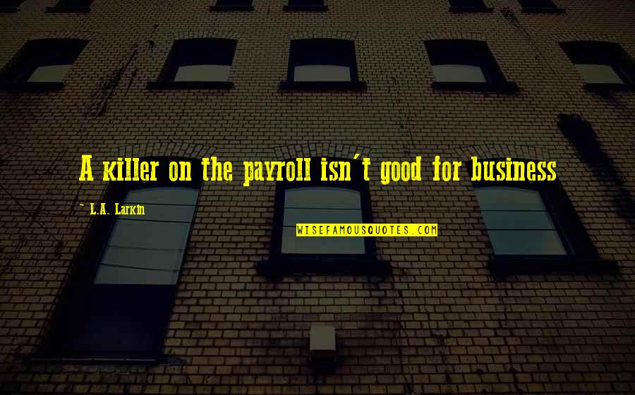 Good Adventure Quotes By L.A. Larkin: A killer on the payroll isn't good for Good Adventure Quotes By L.A. Larkin: A killer on the payroll isn't good for
