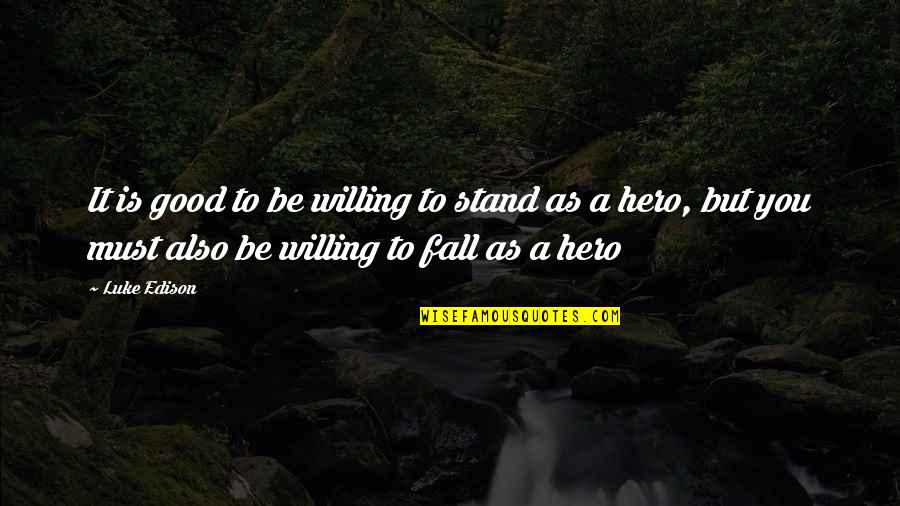 Good Adventure Quotes By Luke Edison: It is good to be willing to stand Good Adventure Quotes By Luke Edison: It is good to be willing to stand