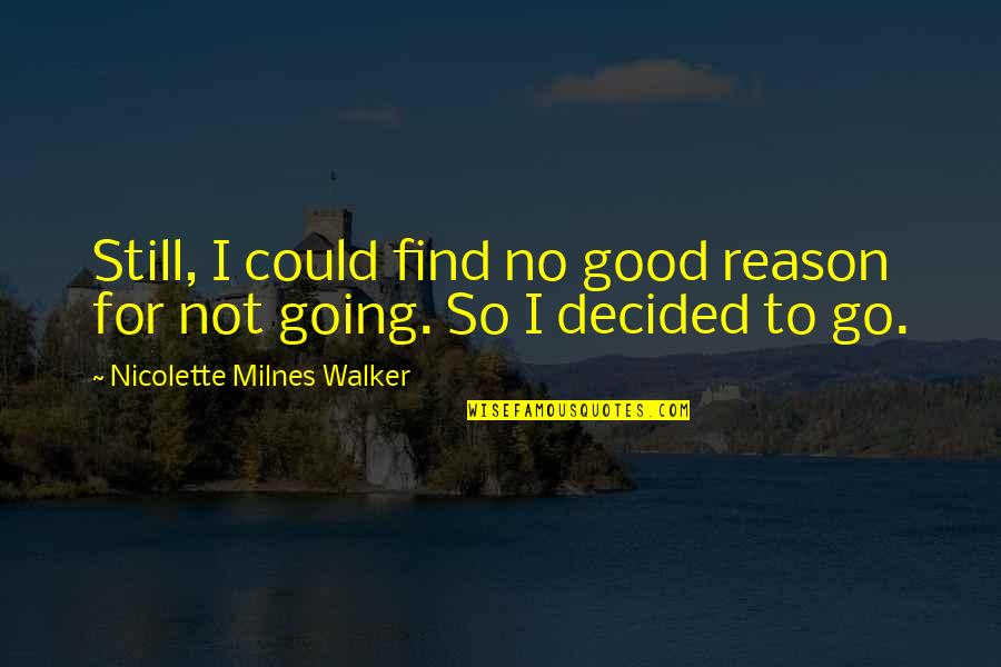 Good Adventure Quotes By Nicolette Milnes Walker: Still, I could find no good reason for Good Adventure Quotes By Nicolette Milnes Walker: Still, I could find no good reason for