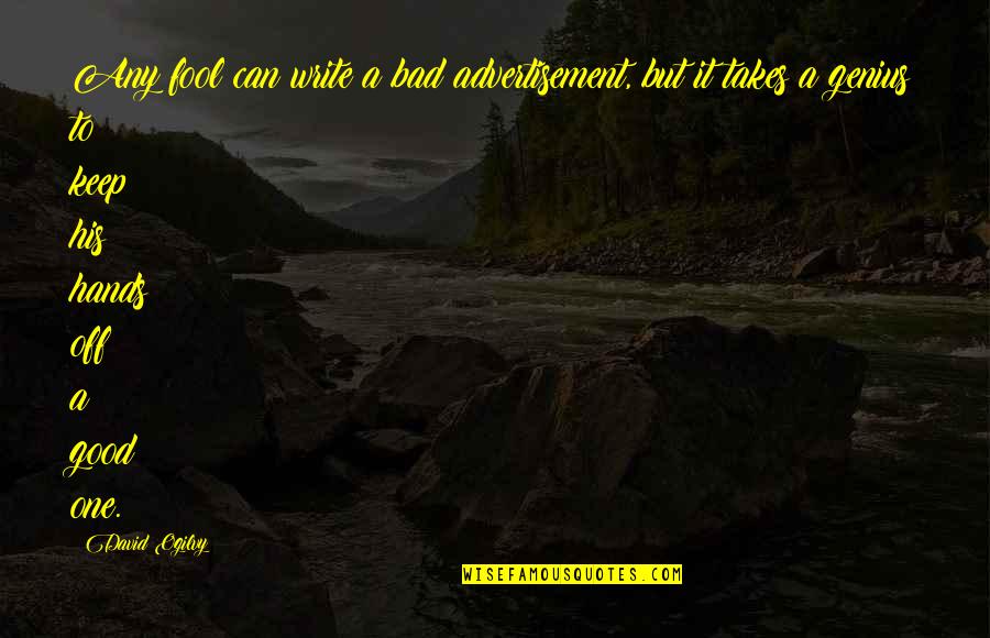 Good Advertisement Quotes By David Ogilvy: Any fool can write a bad advertisement, but Good Advertisement Quotes By David Ogilvy: Any fool can write a bad advertisement, but