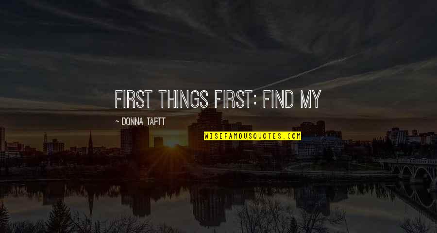 Good Advertisement Quotes By Donna Tartt: First things first: find my Good Advertisement Quotes By Donna Tartt: First things first: find my