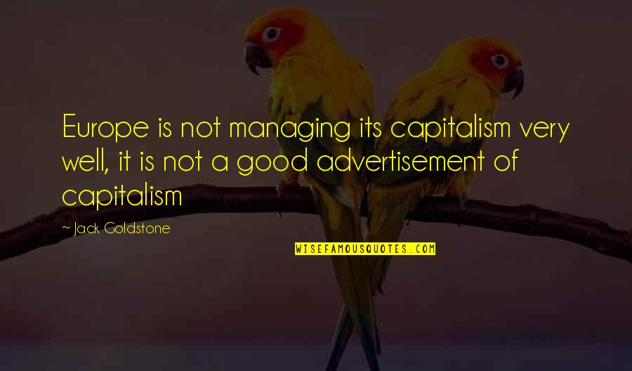 Good Advertisement Quotes By Jack Goldstone: Europe is not managing its capitalism very well, Good Advertisement Quotes By Jack Goldstone: Europe is not managing its capitalism very well,