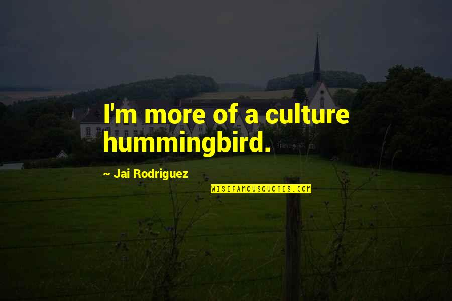 Good Advertisement Quotes By Jai Rodriguez: I'm more of a culture hummingbird. Good Advertisement Quotes By Jai Rodriguez: I'm more of a culture hummingbird.