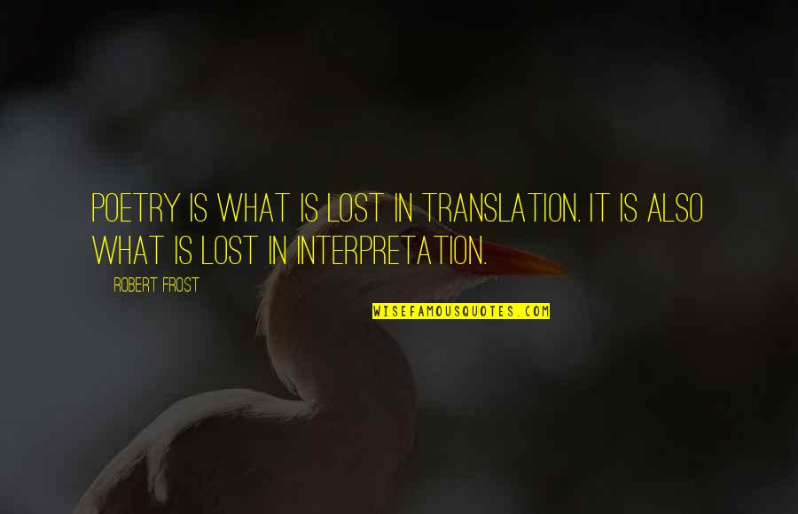 Good Advertisement Quotes By Robert Frost: Poetry is what is lost in translation. It