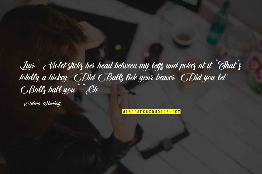 Good Advice For A Broken Hearted Friend Quotes By Helena Hunting: Liar!" Violet sticks her head between my legs Good Advice For A Broken Hearted Friend Quotes By Helena Hunting: Liar!" Violet sticks her head between my legs
