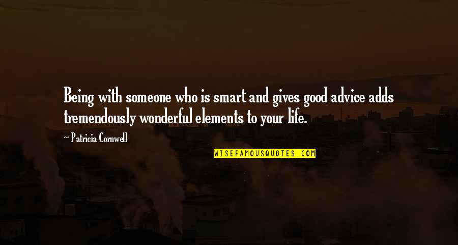 Good Advice Life Quotes By Patricia Cornwell: Being with someone who is smart and gives