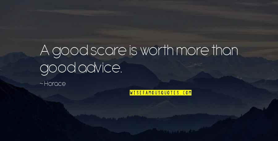 Good Advice Quotes By Horace: A good scare is worth more than good