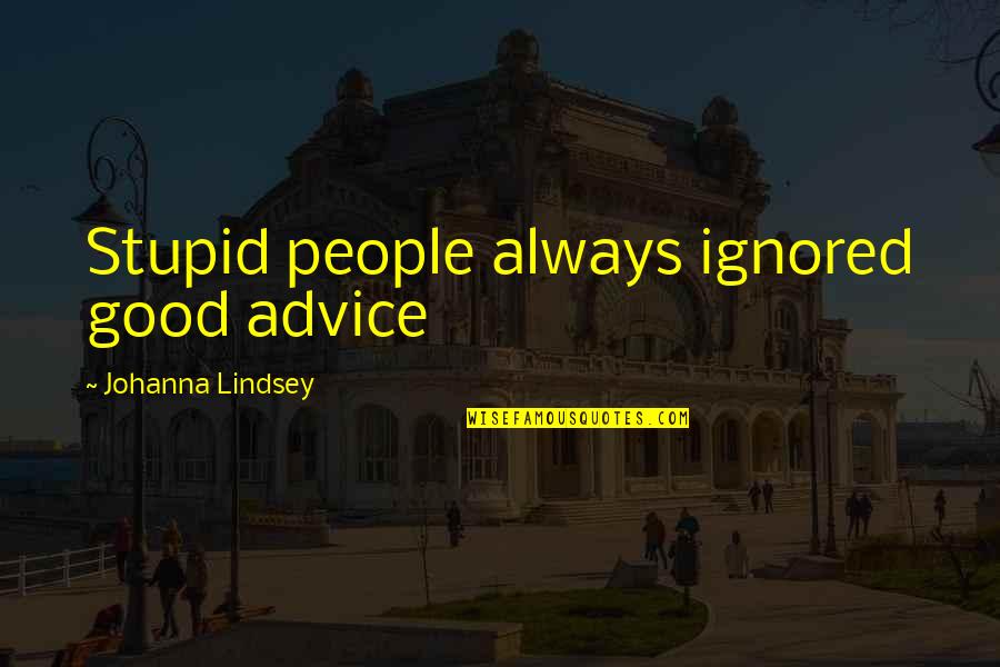 Good Advice Quotes By Johanna Lindsey: Stupid people always ignored good advice Good Advice Quotes By Johanna Lindsey: Stupid people always ignored good advice