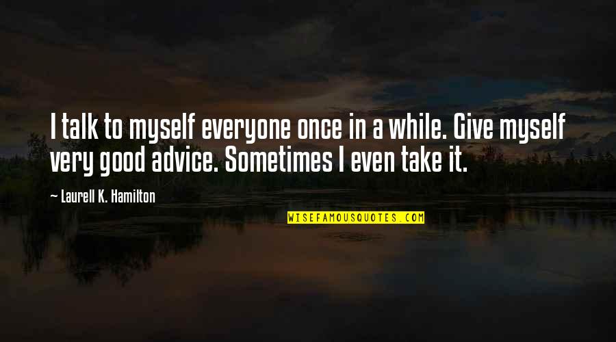 Good Advice Quotes By Laurell K. Hamilton: I talk to myself everyone once in a Good Advice Quotes By Laurell K. Hamilton: I talk to myself everyone once in a