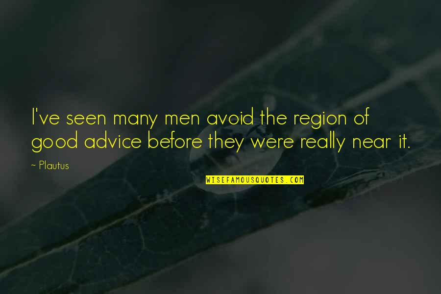Good Advice Quotes By Plautus: I've seen many men avoid the region of