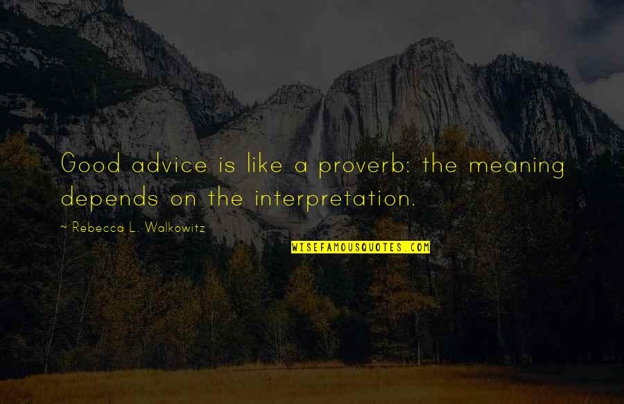 Good Advice Quotes By Rebecca L. Walkowitz: Good advice is like a proverb: the meaning Good Advice Quotes By Rebecca L. Walkowitz: Good advice is like a proverb: the meaning