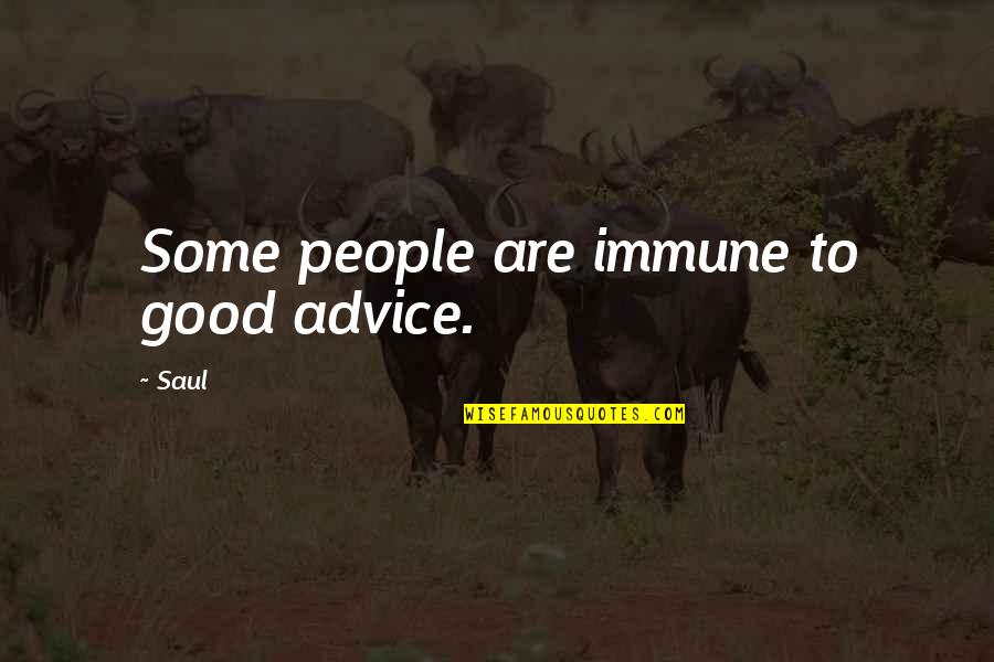 Good Advice Quotes By Saul: Some people are immune to good advice.
