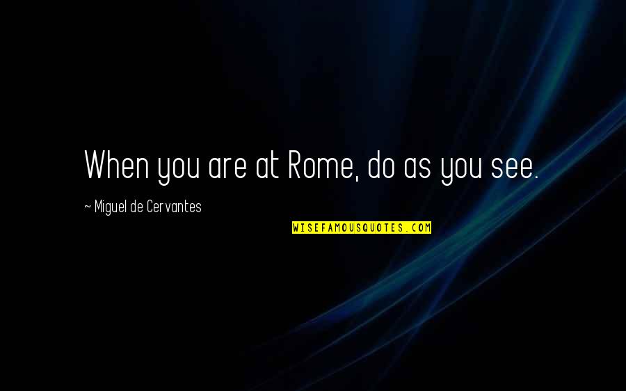 Good Advising Quotes By Miguel De Cervantes: When you are at Rome, do as you
