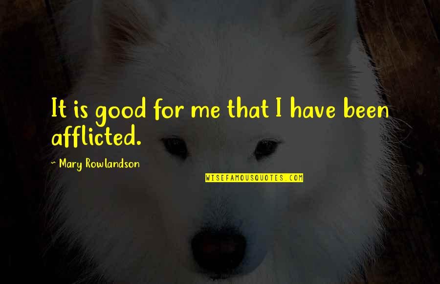 Good Affliction Quotes By Mary Rowlandson: It is good for me that I have