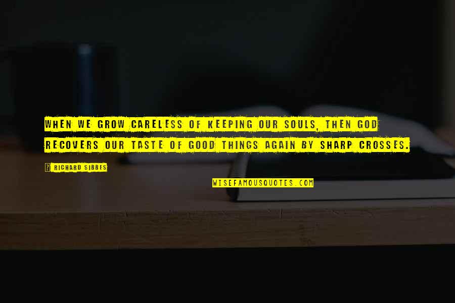 Good Affliction Quotes By Richard Sibbes: When we grow careless of keeping our souls,