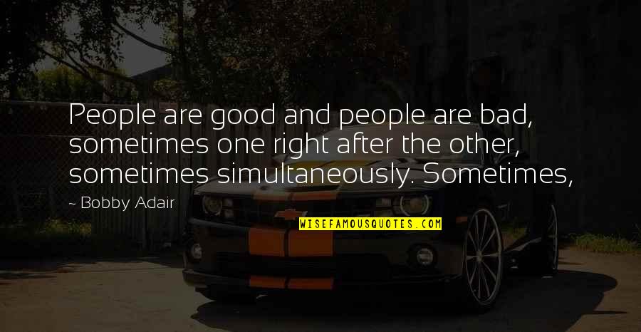 Good After Bad Quotes By Bobby Adair: People are good and people are bad, sometimes