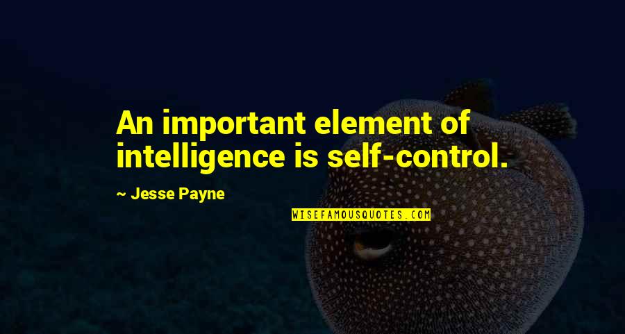 Good Aftermath Quotes By Jesse Payne: An important element of intelligence is self-control.