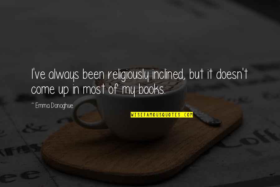 Good Afternoon Jesus Quotes By Emma Donoghue: I've always been religiously inclined, but it doesn't