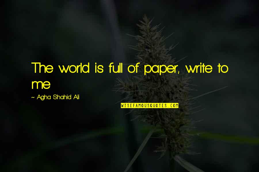 Good Afternoon Positive Quotes By Agha Shahid Ali: The world is full of paper, write to