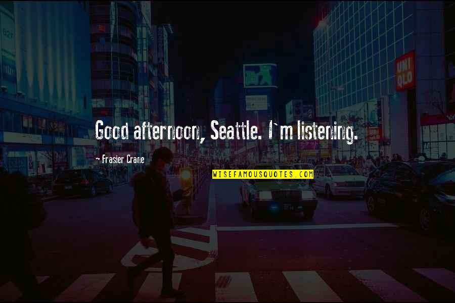 Good Afternoon Quotes By Frasier Crane: Good afternoon, Seattle. I'm listening.