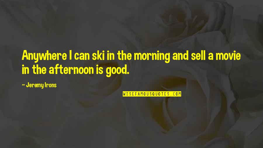 Good Afternoon Quotes By Jeremy Irons: Anywhere I can ski in the morning and