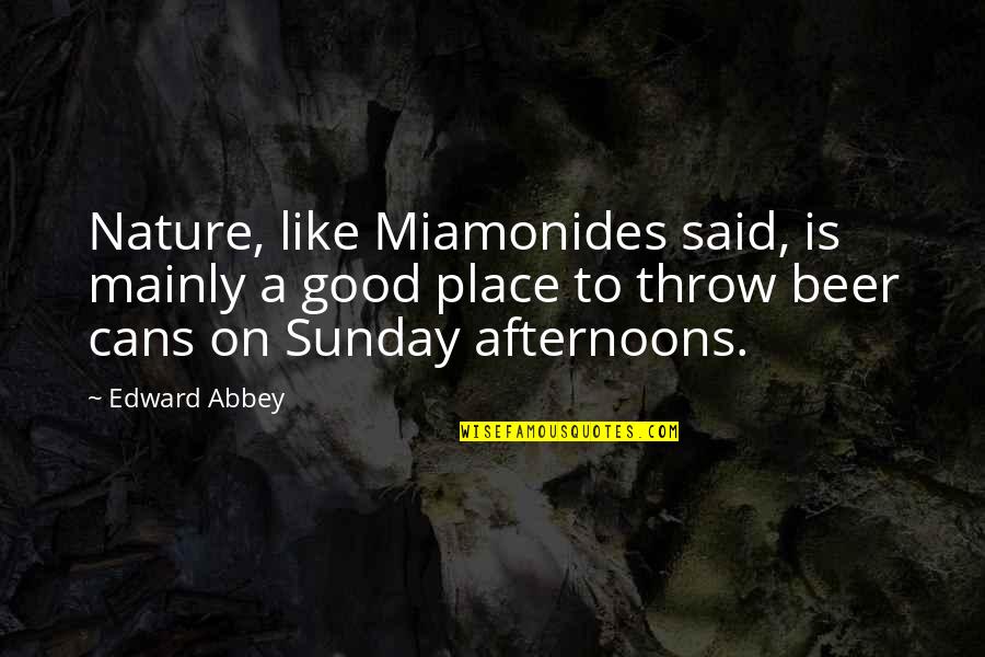 Good Afternoon Sunday Quotes By Edward Abbey: Nature, like Miamonides said, is mainly a good