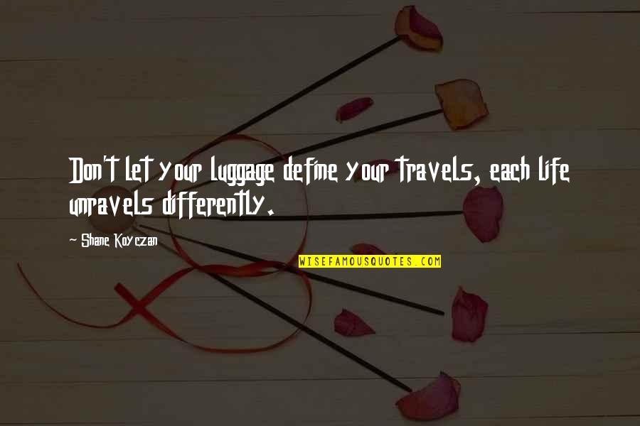 Good Afternoon Tea Quotes By Shane Koyczan: Don't let your luggage define your travels, each