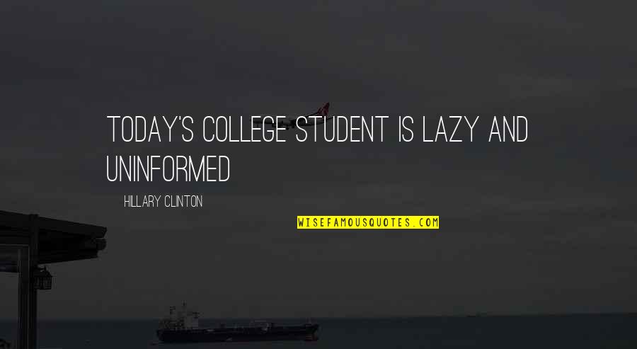 Good Afternoon Work Quotes By Hillary Clinton: Today's college student is lazy and uninformed