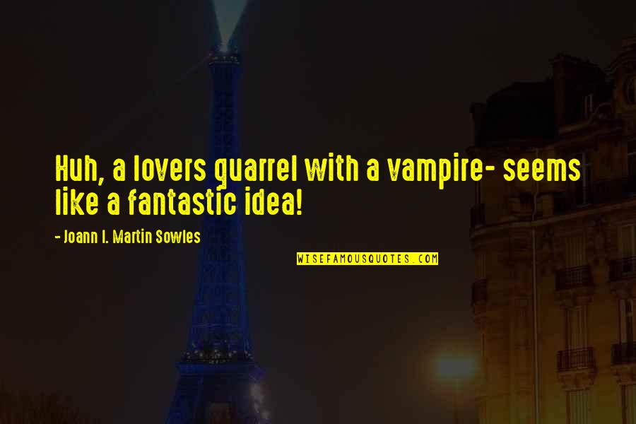 Good Afternoon Work Quotes By Joann I. Martin Sowles: Huh, a lovers quarrel with a vampire- seems
