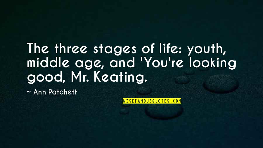 Good Age Quotes By Ann Patchett: The three stages of life: youth, middle age,
