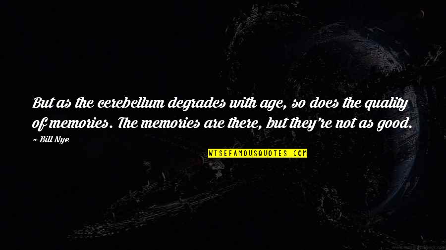 Good Age Quotes By Bill Nye: But as the cerebellum degrades with age, so Good Age Quotes By Bill Nye: But as the cerebellum degrades with age, so