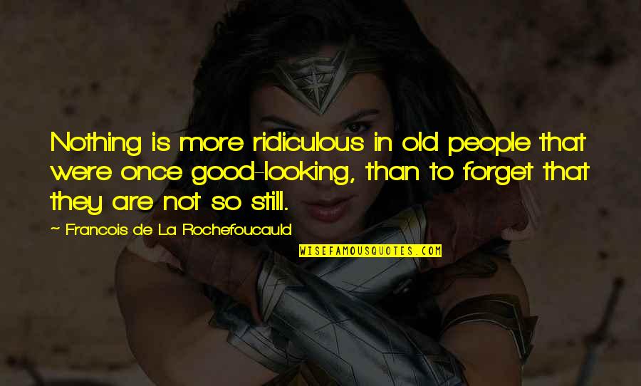 Good Age Quotes By Francois De La Rochefoucauld: Nothing is more ridiculous in old people that Good Age Quotes By Francois De La Rochefoucauld: Nothing is more ridiculous in old people that