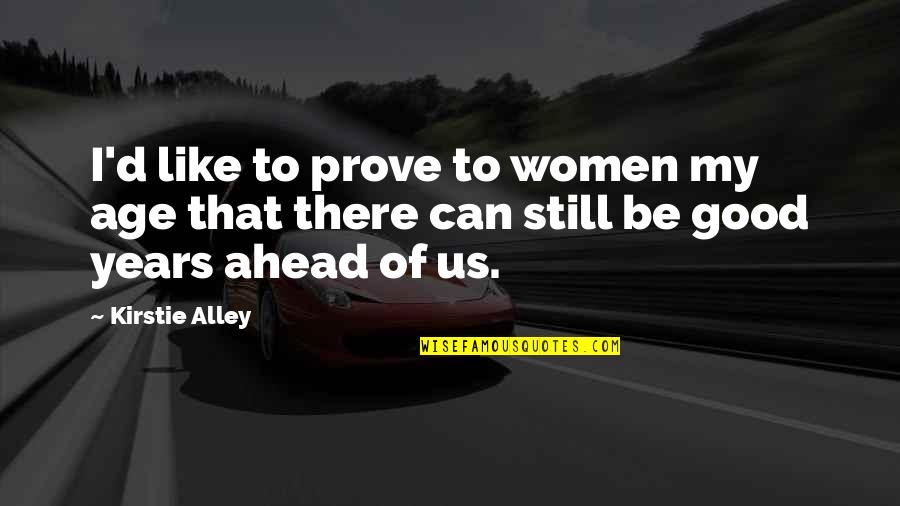 Good Age Quotes By Kirstie Alley: I'd like to prove to women my age