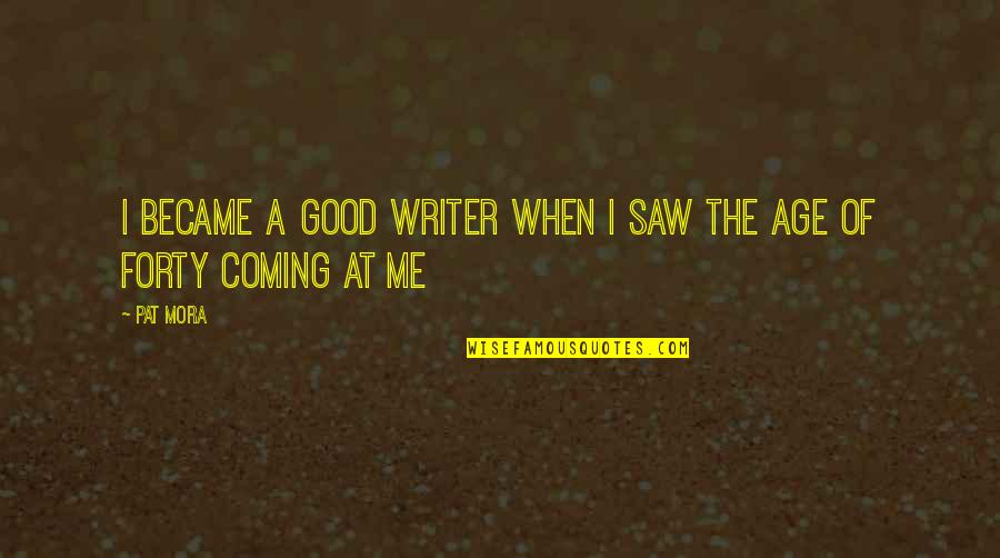 Good Age Quotes By Pat Mora: I became a good writer when I saw
