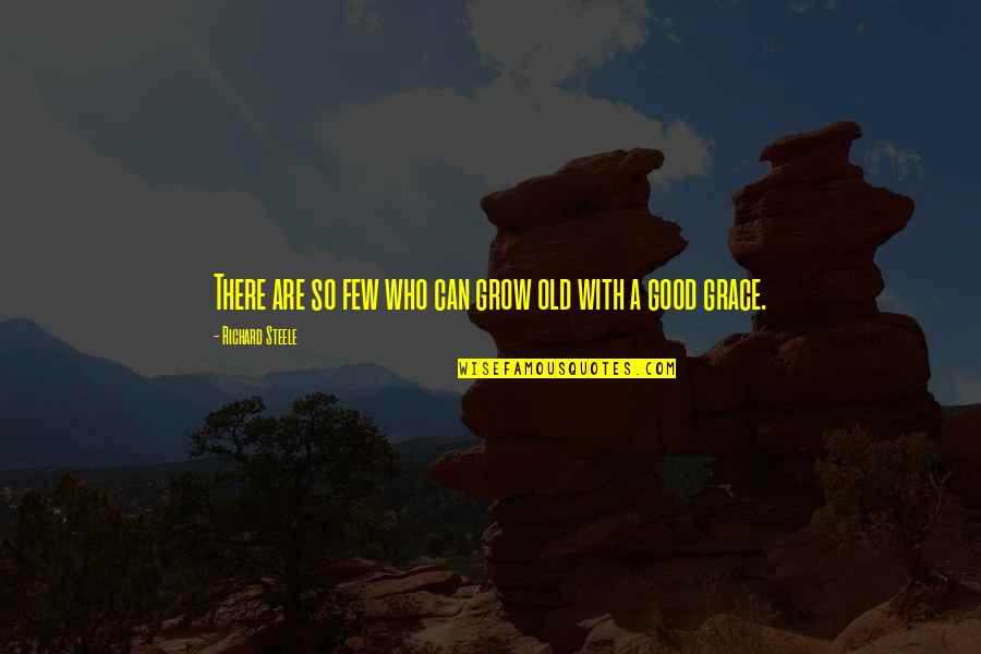 Good Age Quotes By Richard Steele: There are so few who can grow old Good Age Quotes By Richard Steele: There are so few who can grow old
