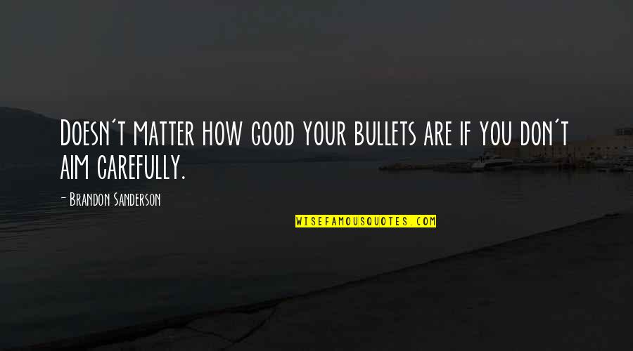 Good Aim Quotes By Brandon Sanderson: Doesn't matter how good your bullets are if