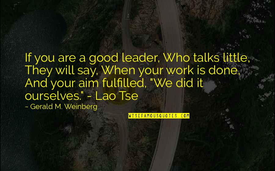 Good Aim Quotes By Gerald M. Weinberg: If you are a good leader, Who talks
