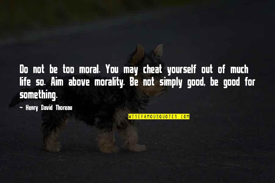 Good Aim Quotes By Henry David Thoreau: Do not be too moral. You may cheat