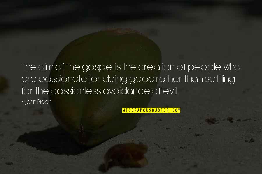 Good Aim Quotes By John Piper: The aim of the gospel is the creation